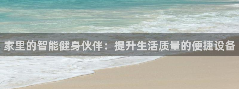哈哈體育官方客服電話：家里的智能健身伙伴：提升生活質(zhì)量的便捷